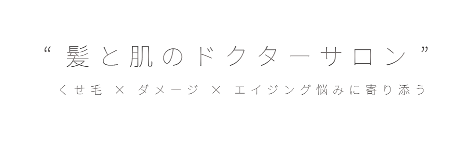 “髪と肌のドクターサロン” 
くせ毛 × ダメージ × エイジング悩みに寄り添う